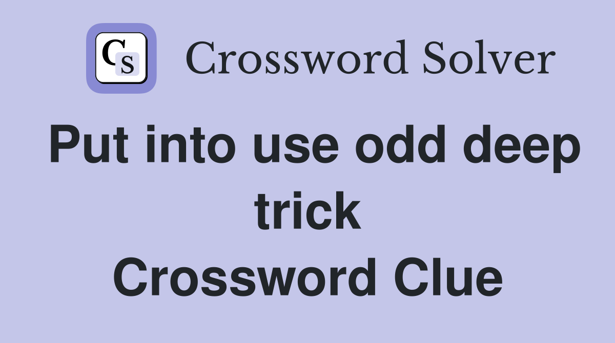 Put into use odd deep trick Crossword Clue Answers Crossword Solver